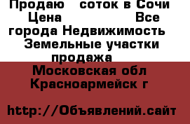 Продаю 6 соток в Сочи › Цена ­ 1 000 000 - Все города Недвижимость » Земельные участки продажа   . Московская обл.,Красноармейск г.